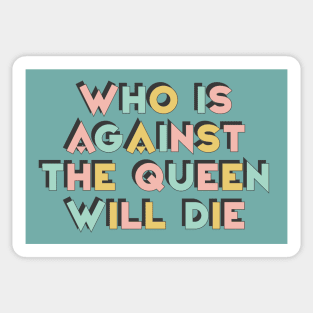 Who Is Against The Queen Will Die Sticker